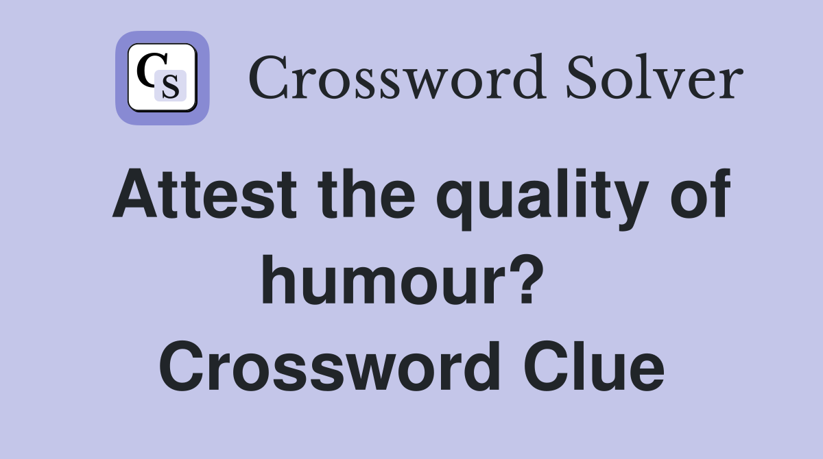 Attest the quality of humour?  Crossword Clue