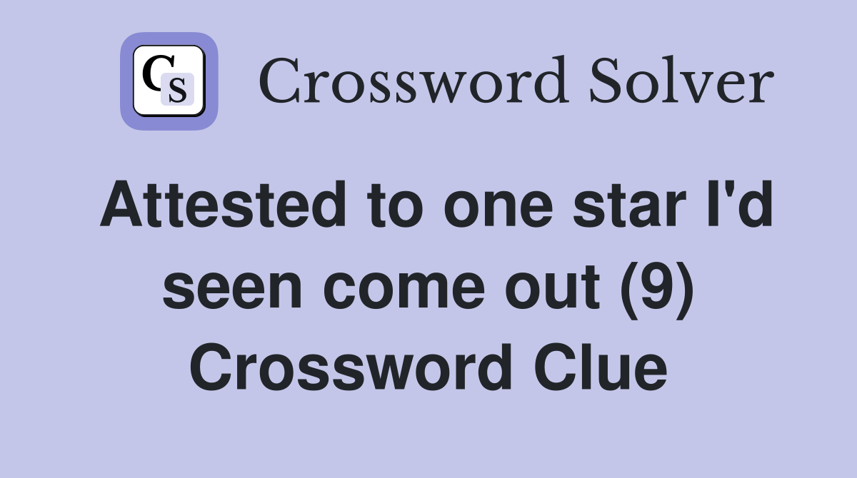 Attested to one star I'd seen come out (9) Crossword Clue