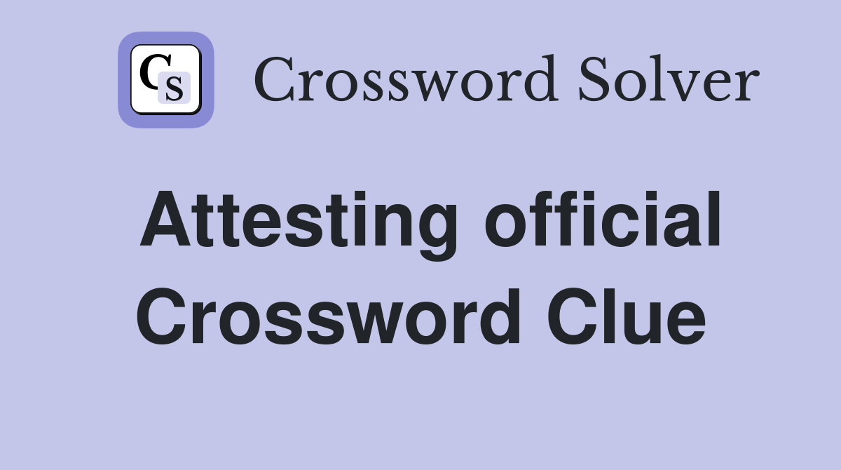 Attesting official Crossword Clue