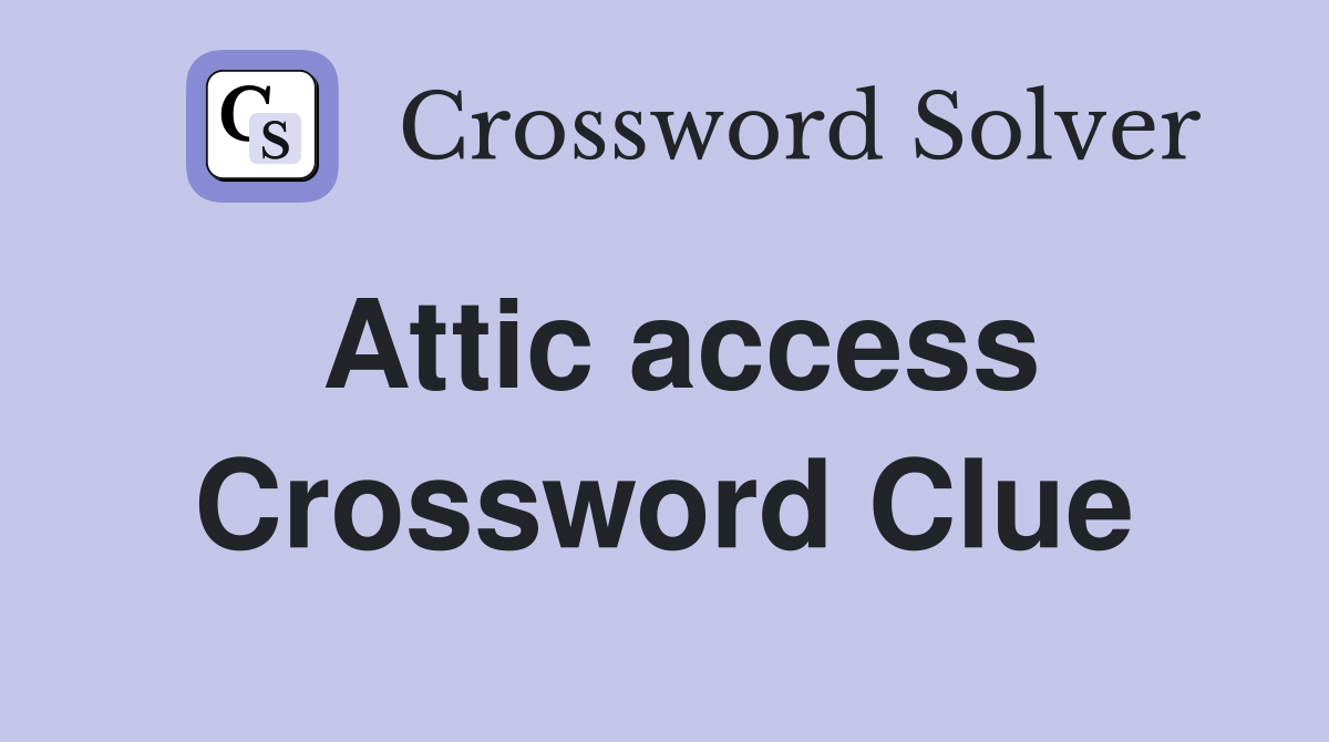 Attic access Crossword Clue