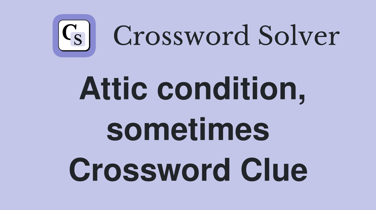 Attic condition, sometimes Crossword Clue