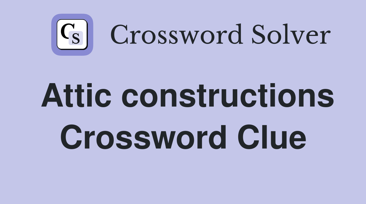 Attic constructions Crossword Clue