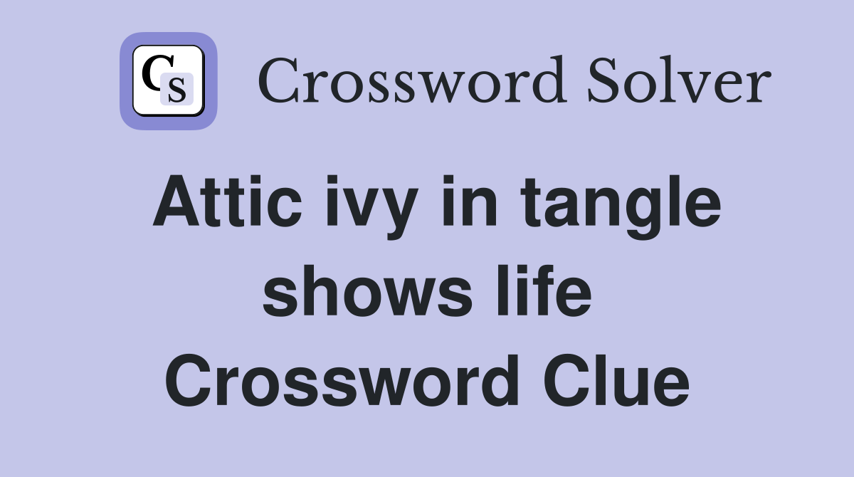 Attic ivy in tangle shows life Crossword Clue