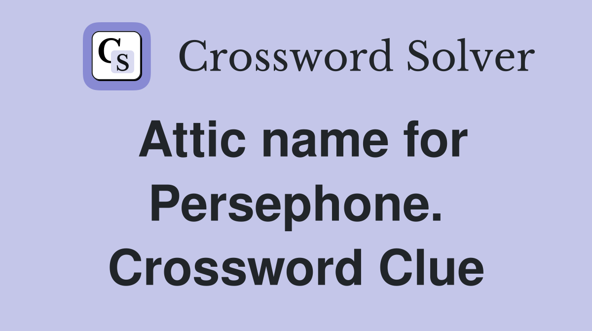 Attic name for Persephone. Crossword Clue