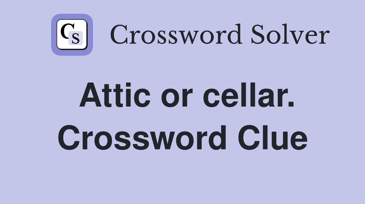 Attic or cellar. Crossword Clue