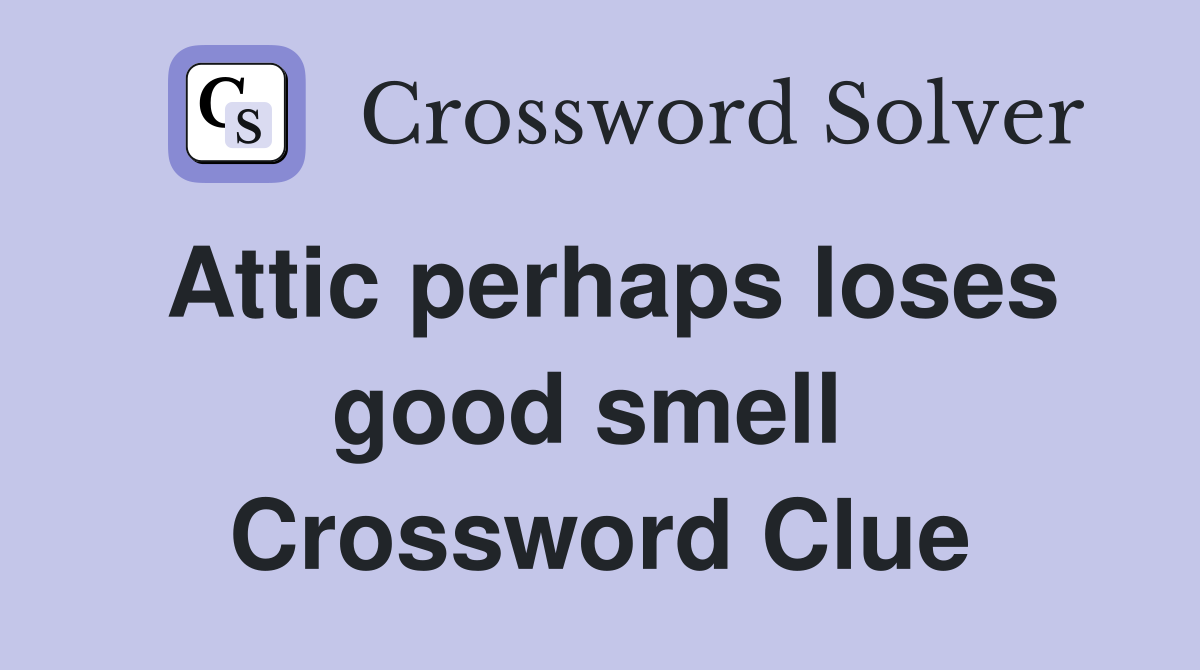 Attic perhaps loses good smell  Crossword Clue