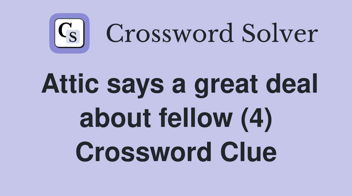 Attic says a great deal about fellow (4) Crossword Clue
