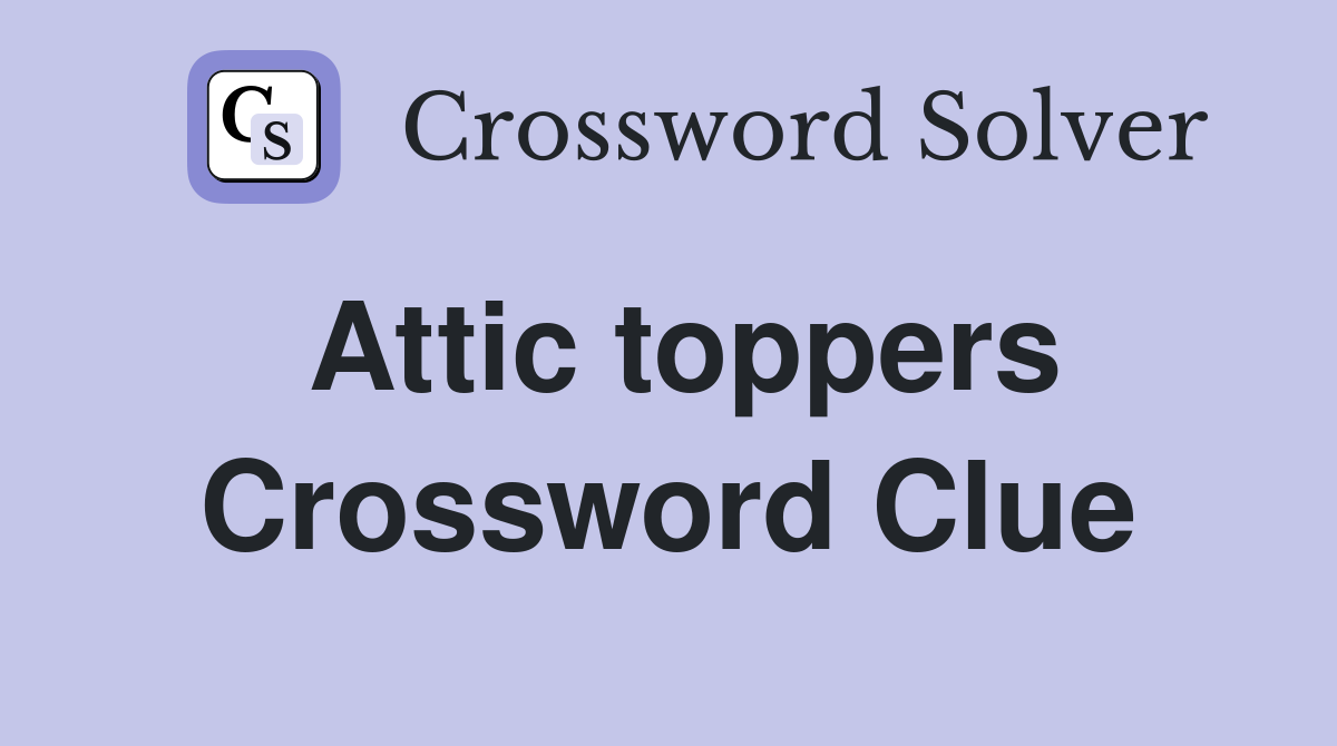 Attic toppers Crossword Clue