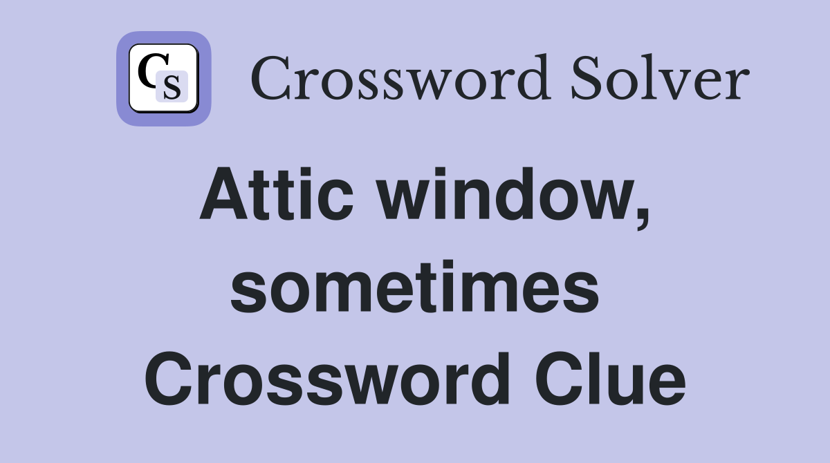 Attic window, sometimes Crossword Clue