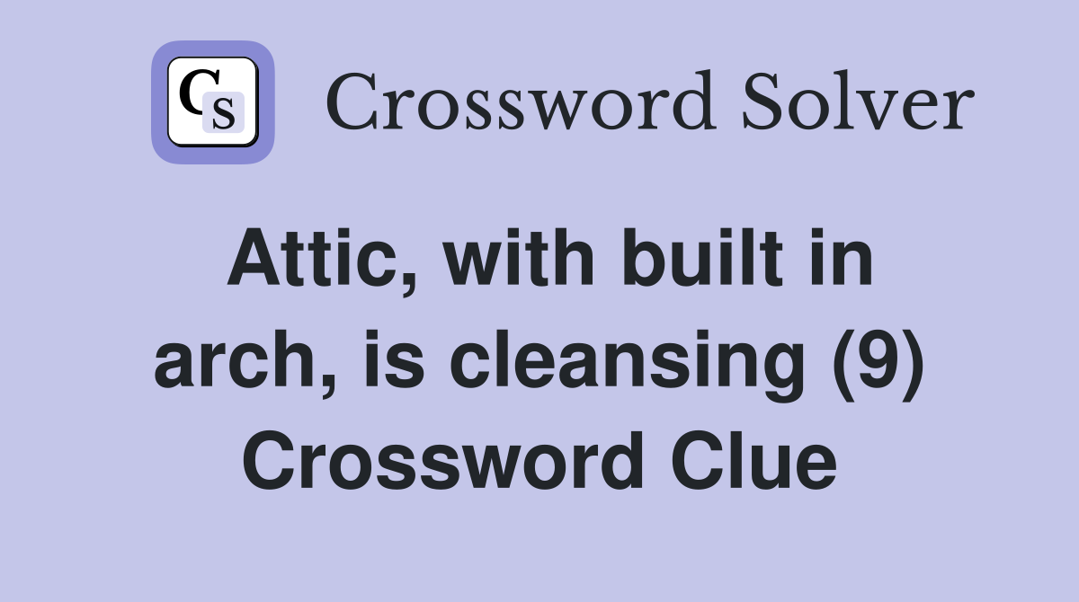 Attic, with built in arch, is cleansing (9) Crossword Clue