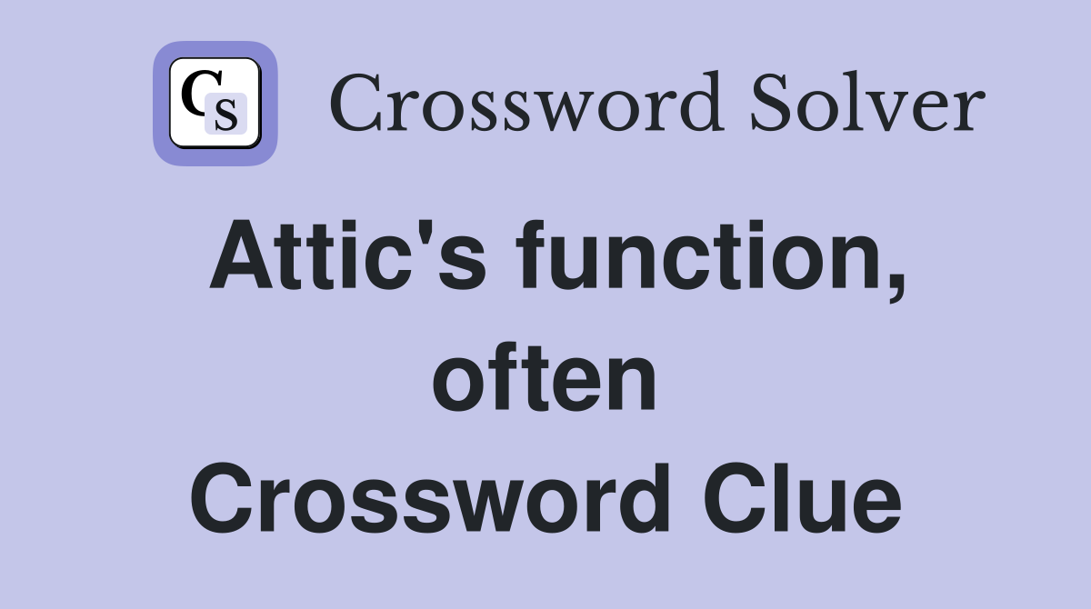 Attic's function, often Crossword Clue