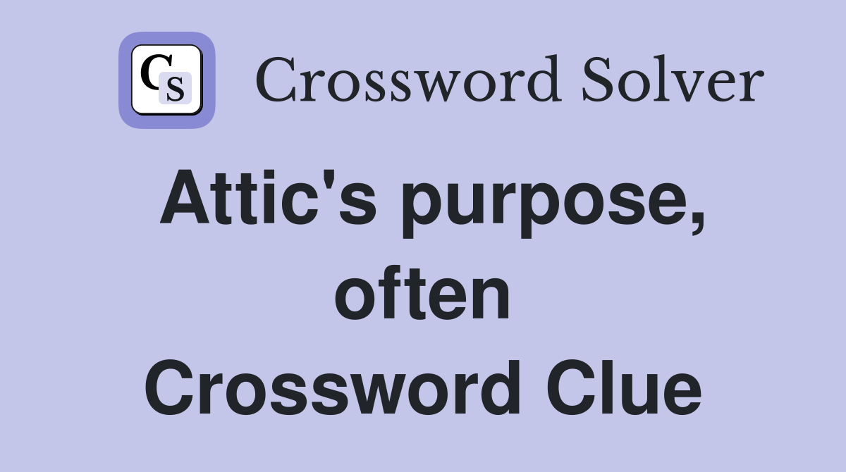 Attic's purpose, often Crossword Clue