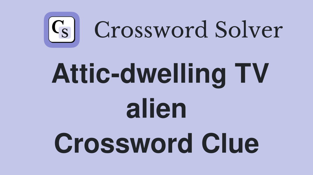 Attic-dwelling TV alien Crossword Clue