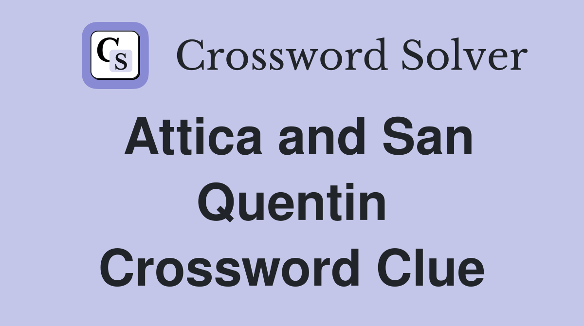 Attica and San Quentin Crossword Clue