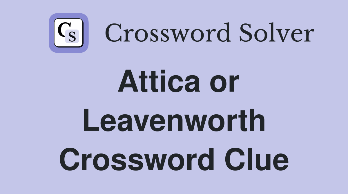 Attica or Leavenworth Crossword Clue
