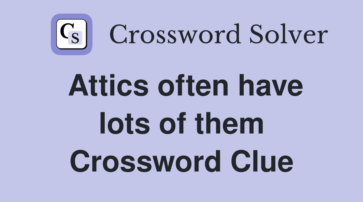 Attics often have lots of them Crossword Clue