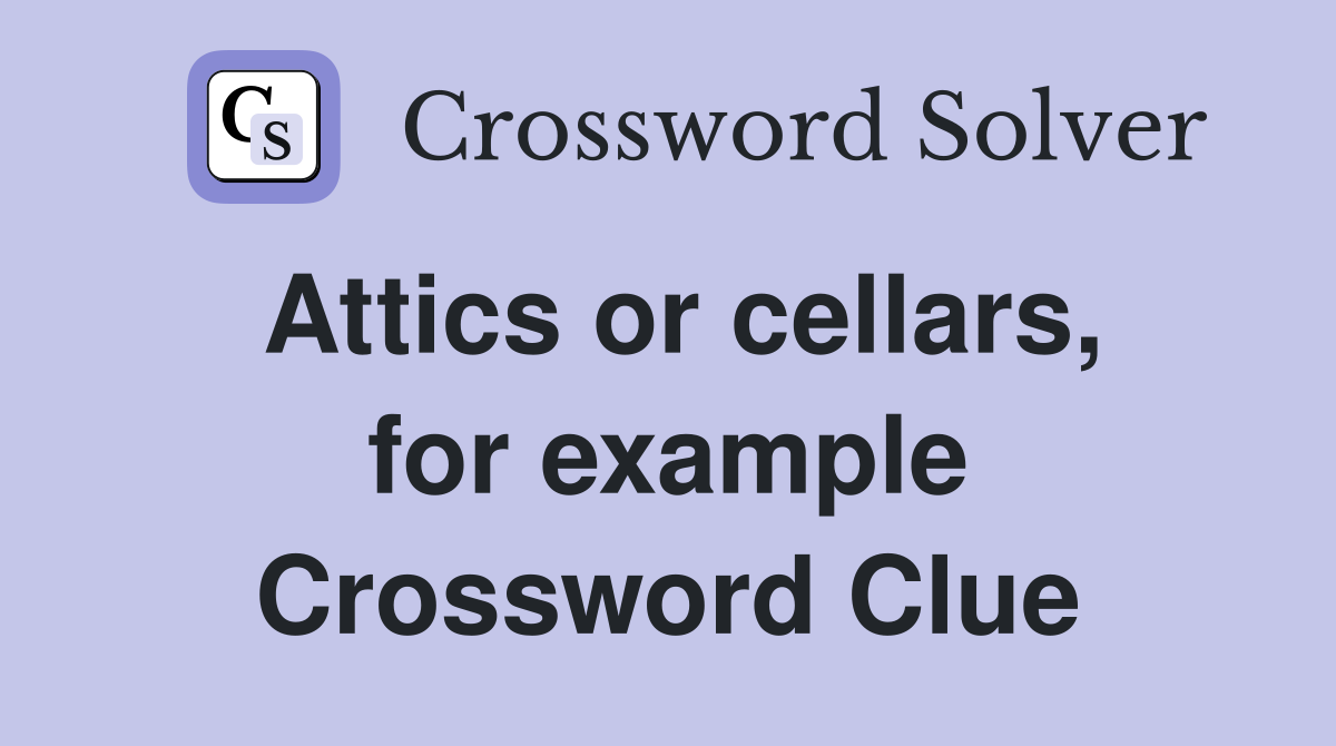 Attics or cellars, for example Crossword Clue