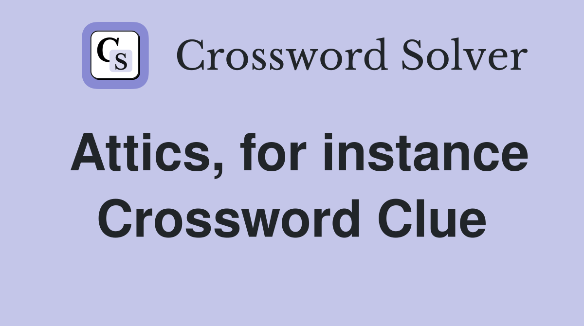 Attics, for instance Crossword Clue