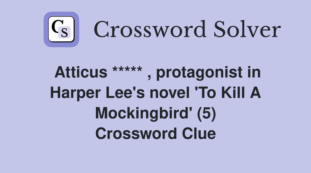 Atticus ***** , protagonist in Harper Lee's novel 'To Kill A Mockingbird' (5) Crossword Clue