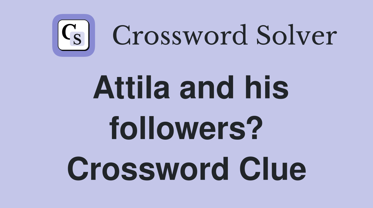 Attila and his followers? Crossword Clue