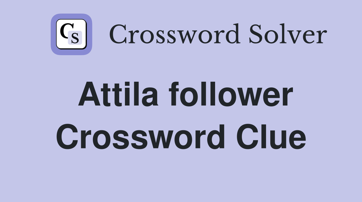 Attila follower Crossword Clue