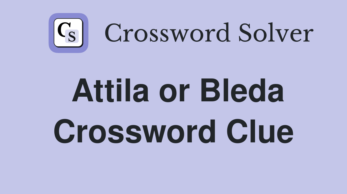 Attila or Bleda Crossword Clue