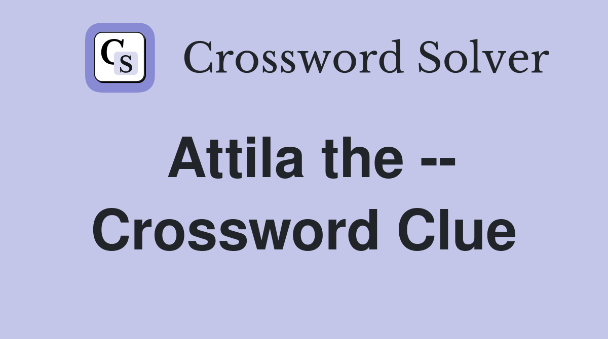 Attila the -- Crossword Clue