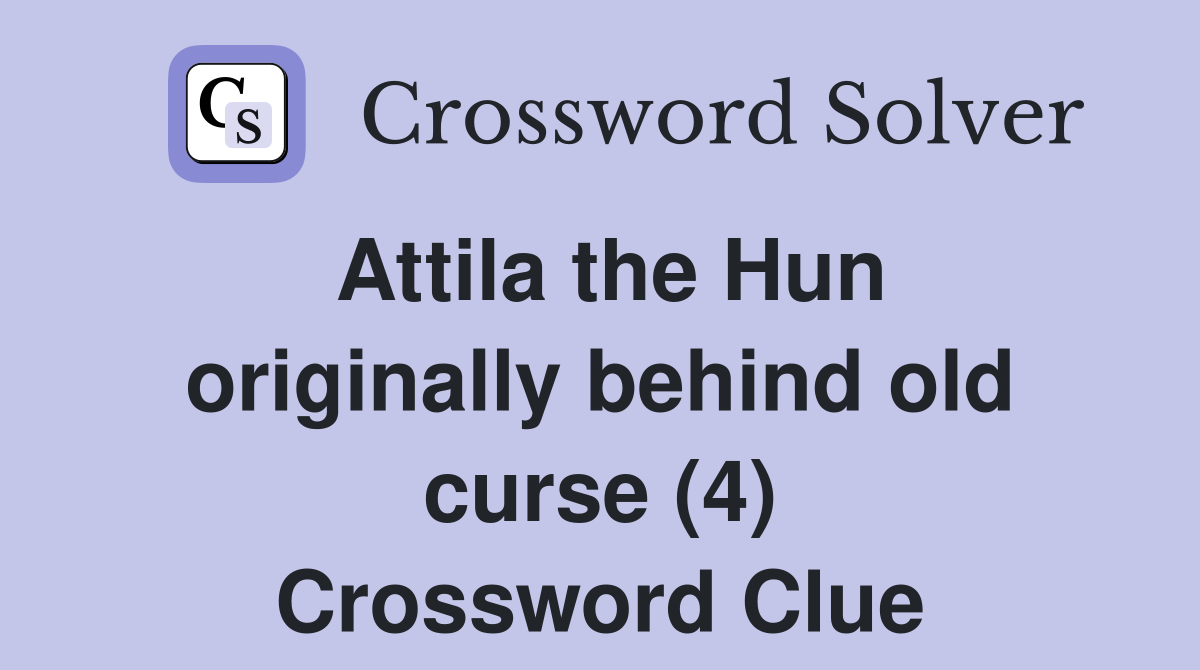 Attila the Hun originally behind old curse (4) Crossword Clue