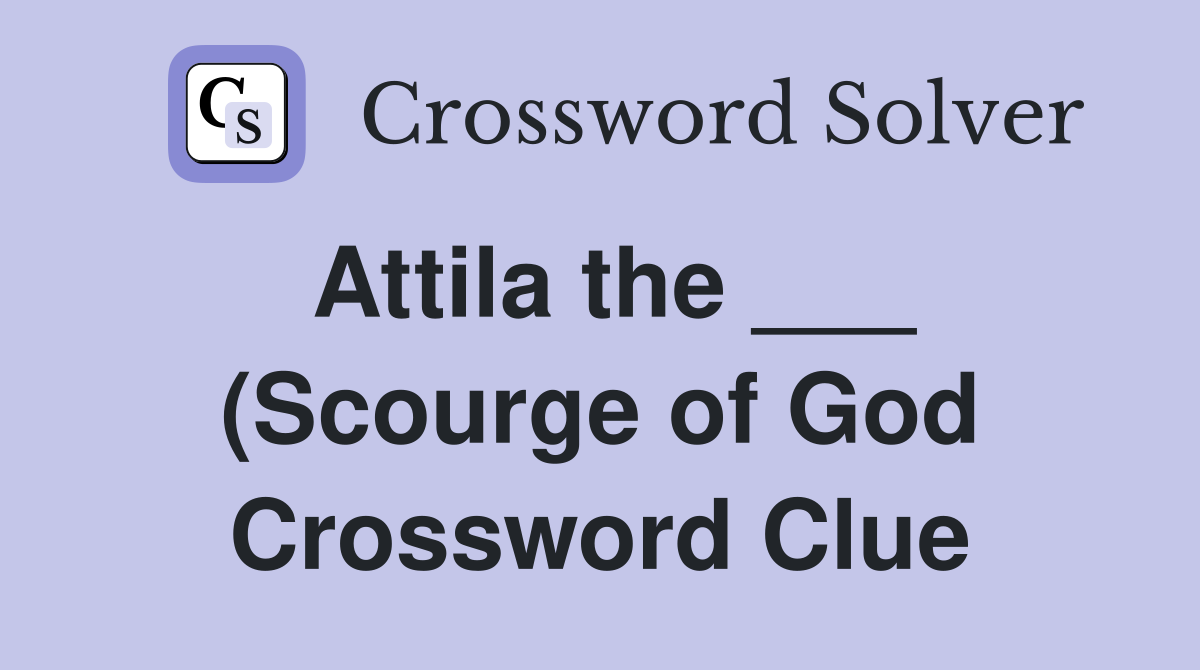 Attila the (Scourge of God) Crossword Clue Answers Crossword Solver Attila the (Scourge of God) Crossword Clue Answers Crossword Solver