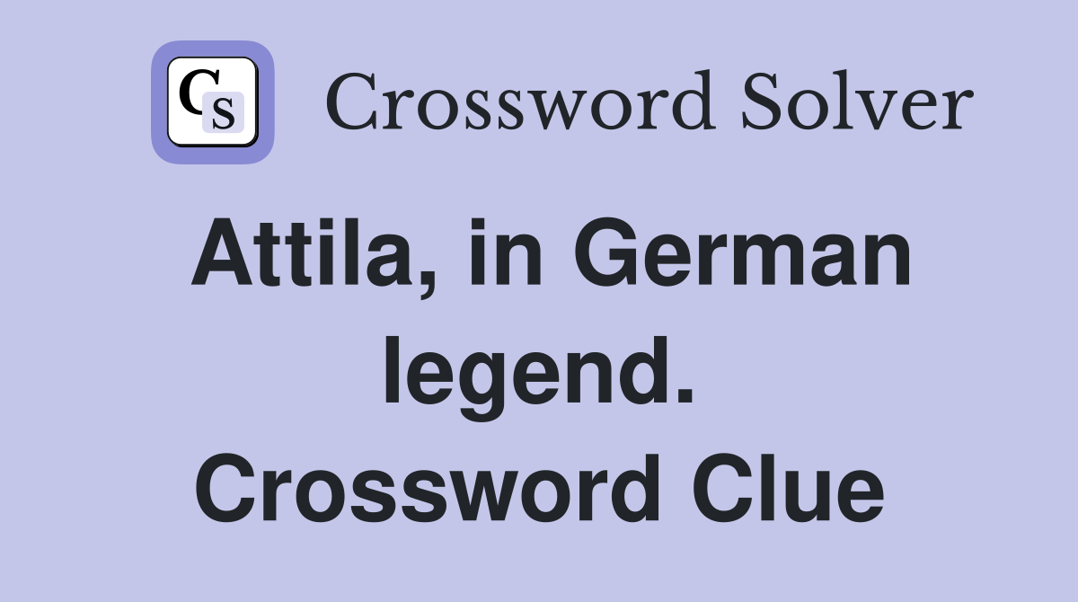 Attila, in German legend. Crossword Clue