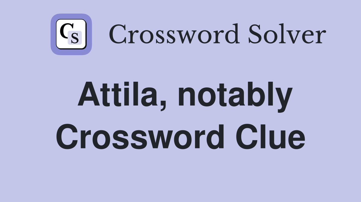 Attila, notably Crossword Clue