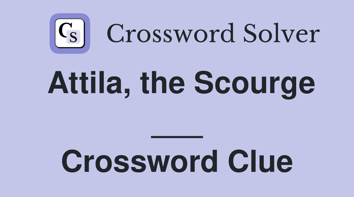 Attila, the Scourge ___ Crossword Clue