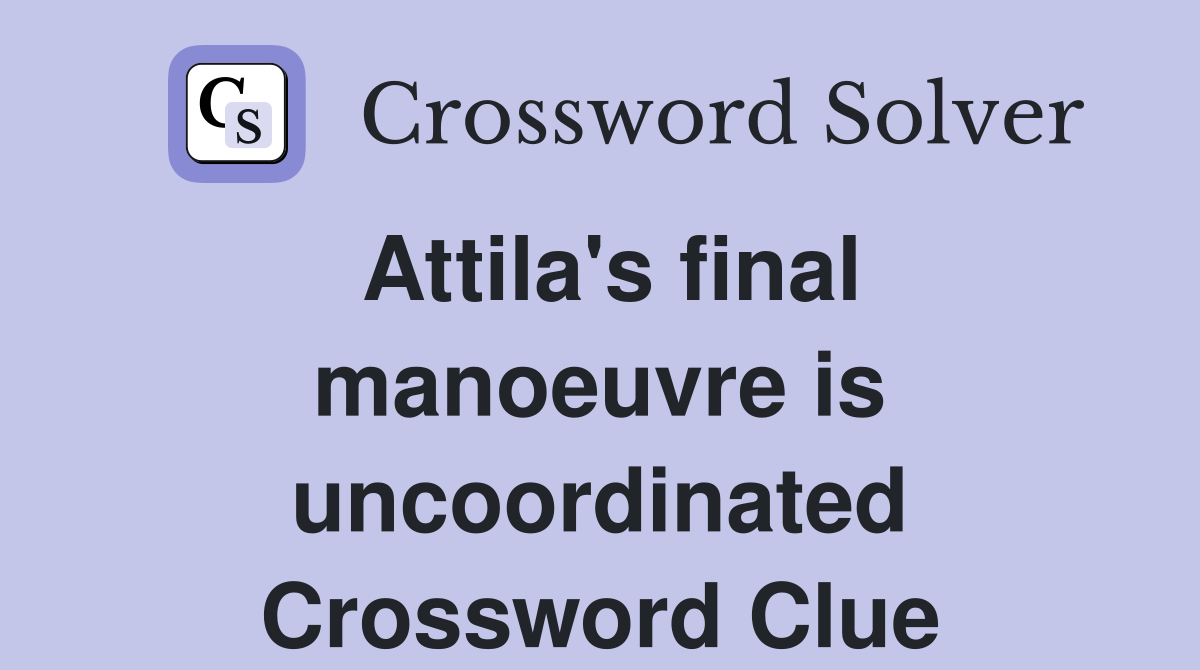 Attila's final manoeuvre is uncoordinated Crossword Clue