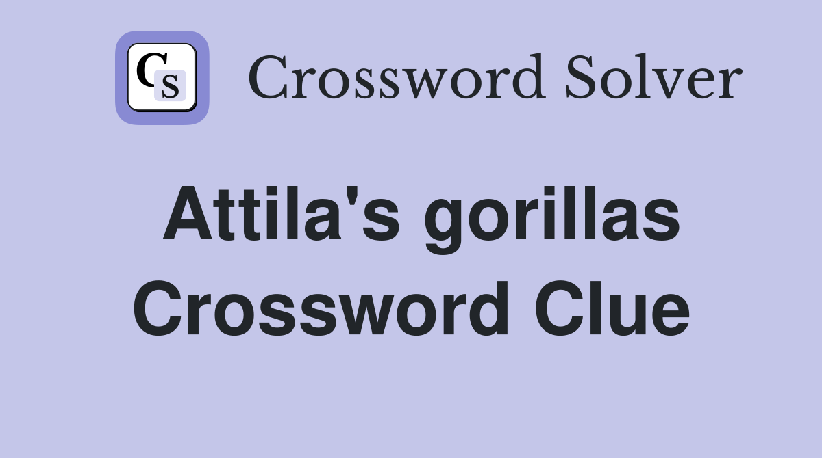 Attila's gorillas Crossword Clue