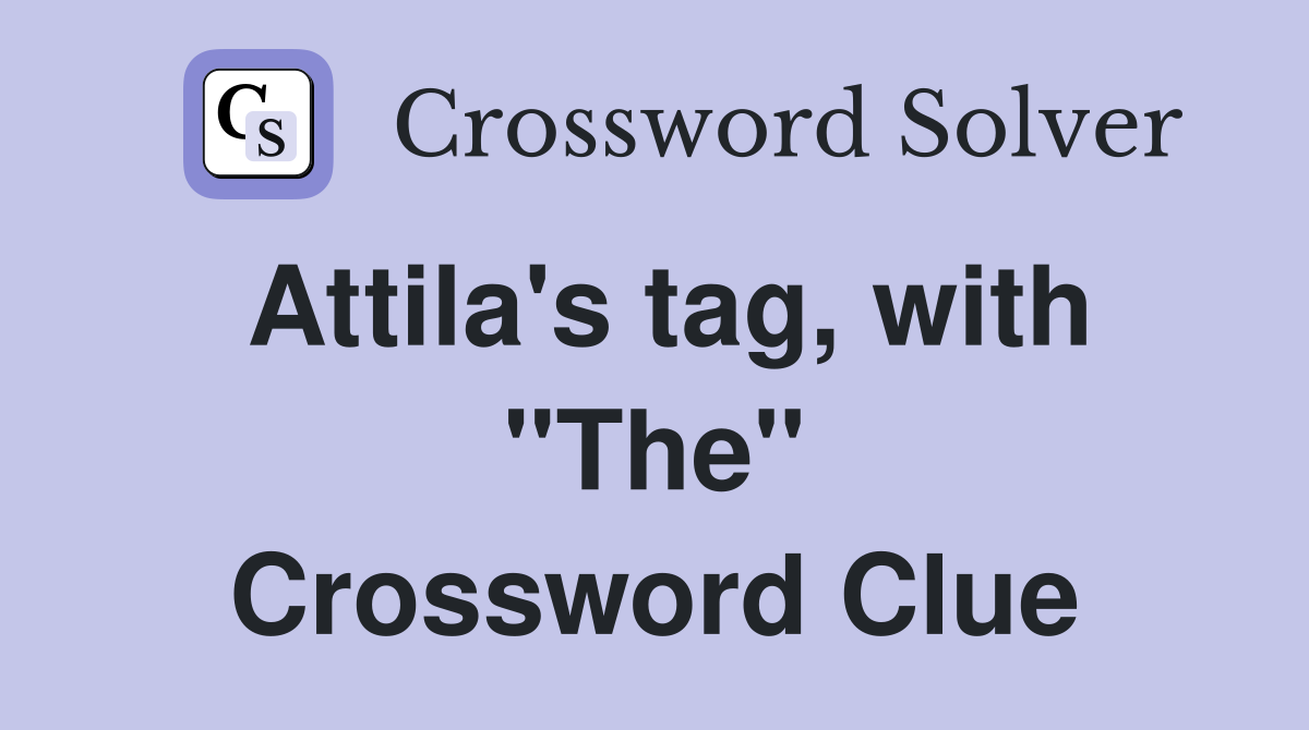 Attila's tag, with "The" Crossword Clue