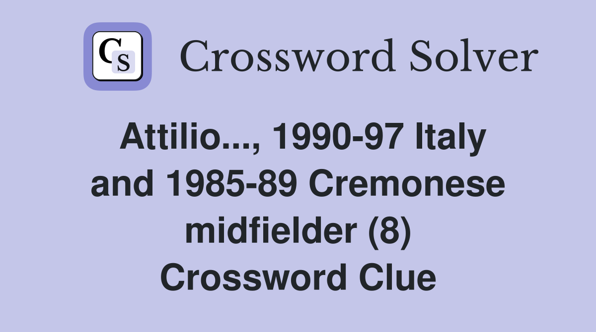 Attilio..., 1990-97 Italy and 1985-89 Cremonese midfielder (8) Crossword Clue