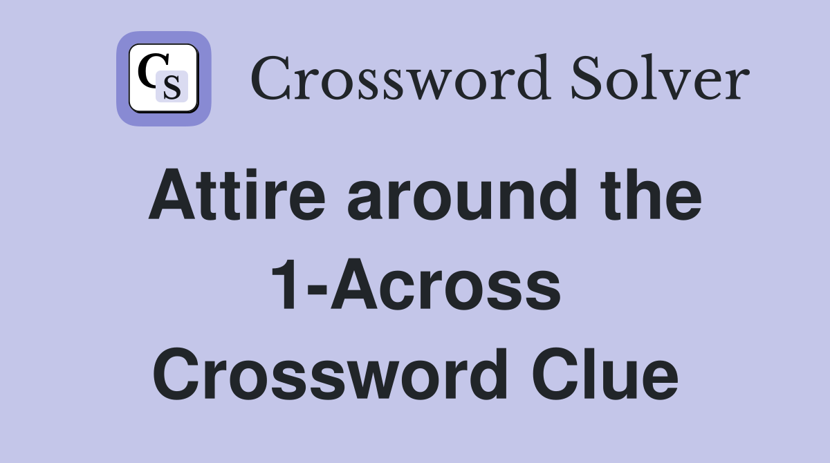 Attire around the 1-Across Crossword Clue