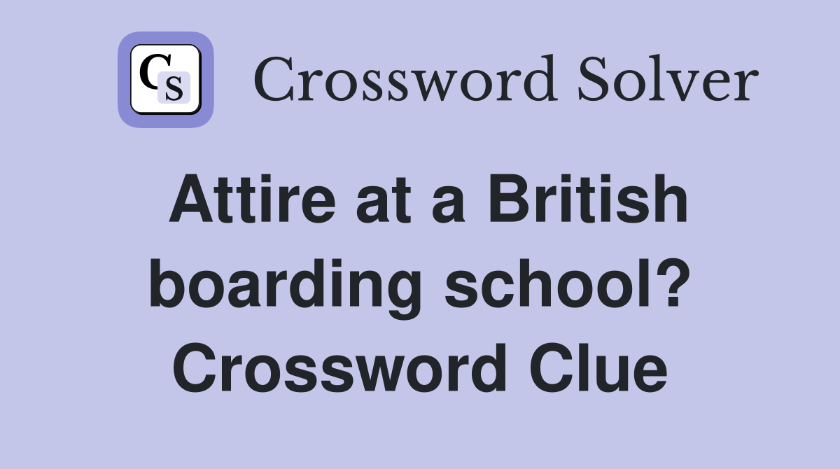 Attire at a British boarding school? Crossword Clue