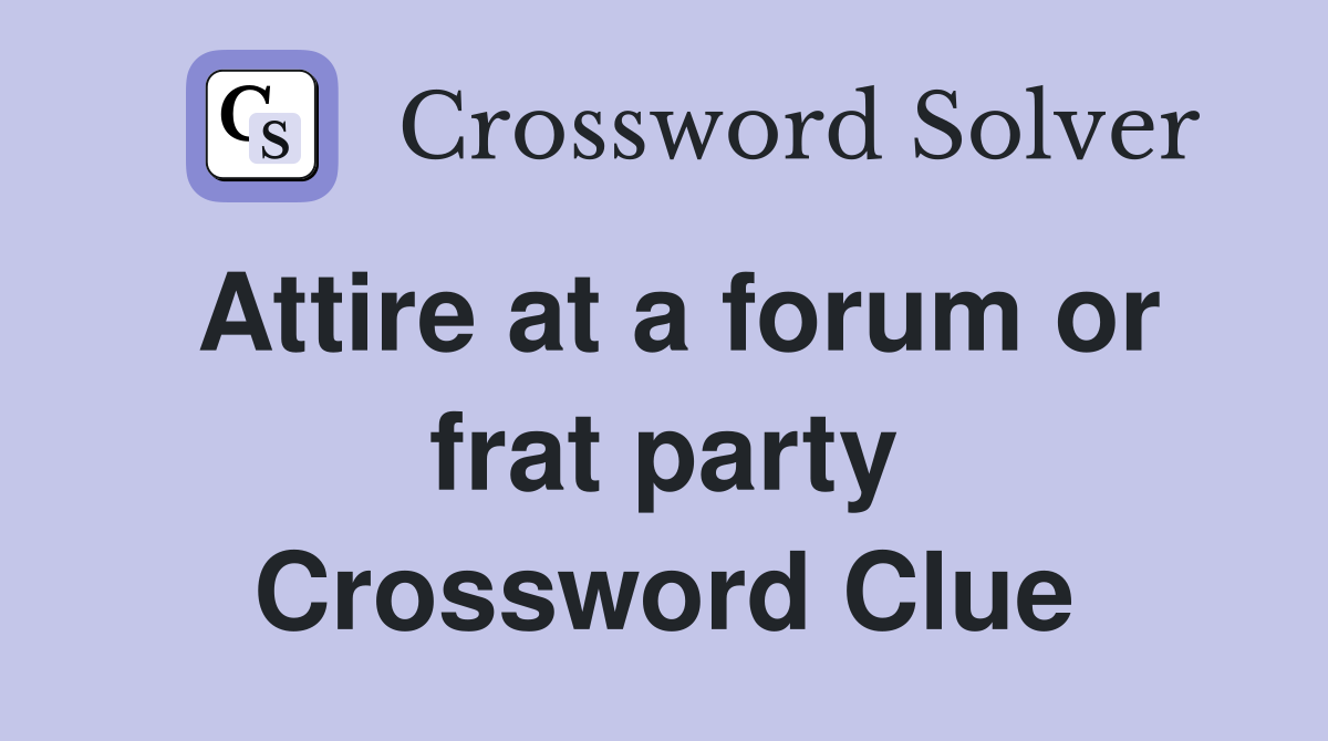 Attire at a forum or frat party Crossword Clue Answers Crossword Solver