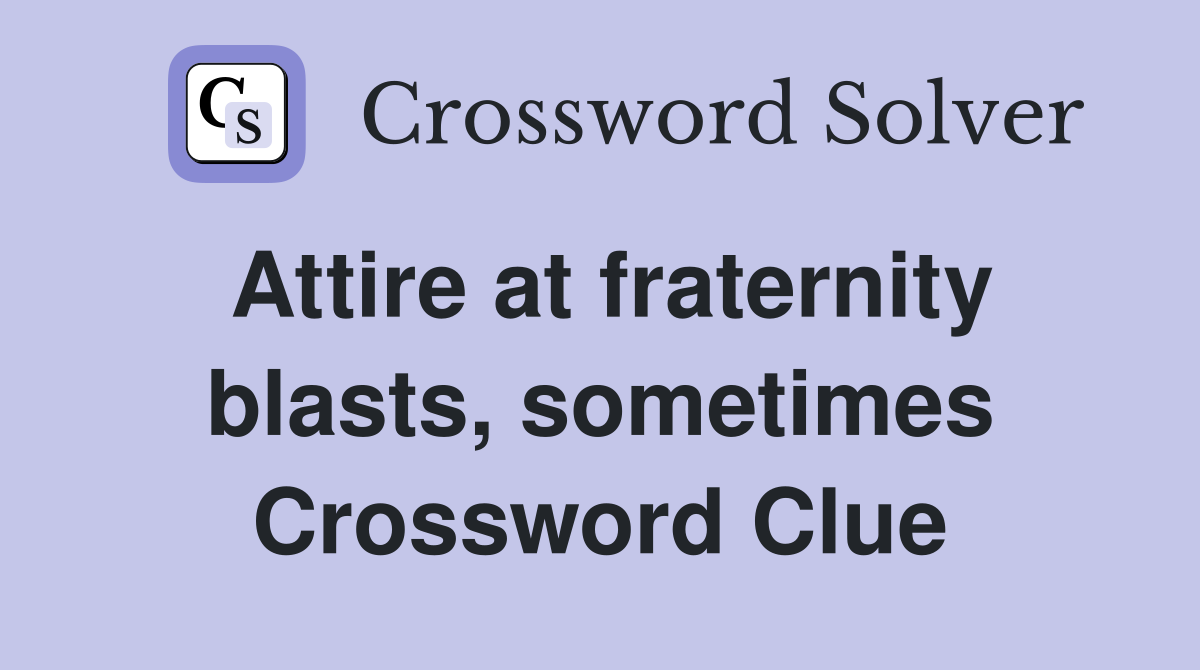 Attire at fraternity blasts, sometimes Crossword Clue