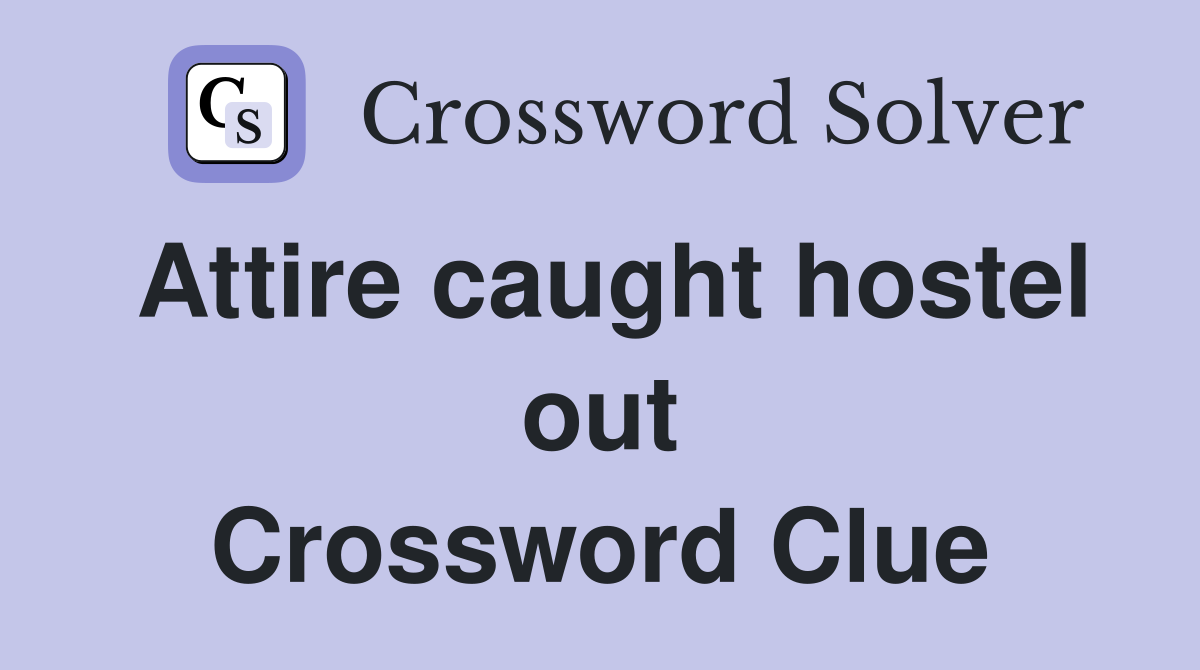 Attire caught hostel out Crossword Clue