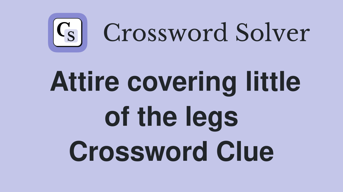 Attire covering little of the legs Crossword Clue