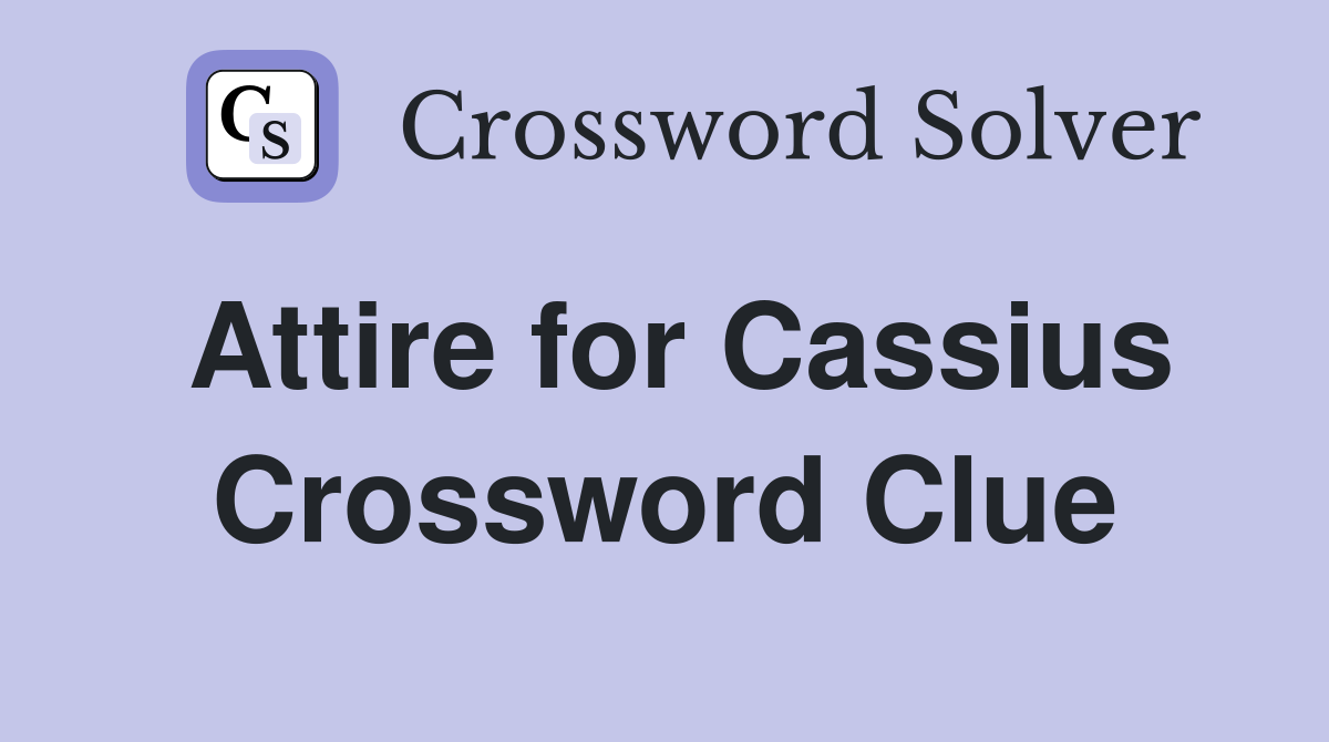 Attire for Cassius Crossword Clue