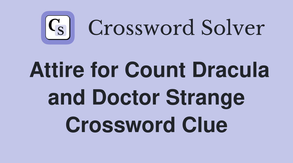 Attire for Count Dracula and Doctor Strange Crossword Clue