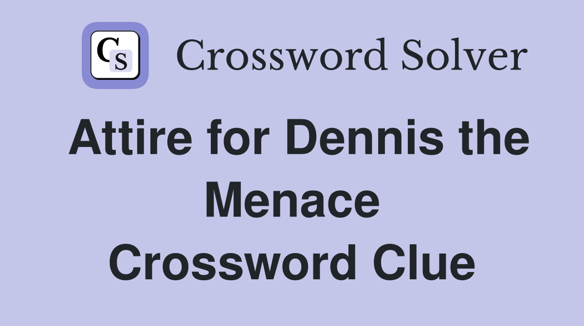 Attire for Dennis the Menace Crossword Clue