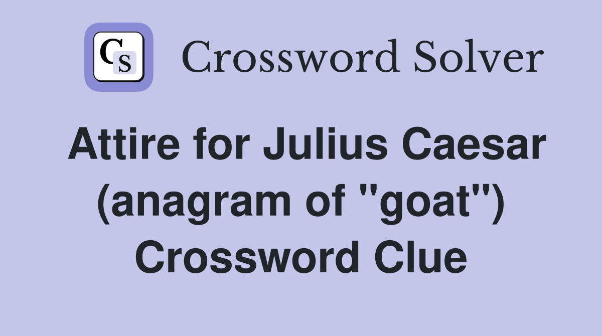 Attire for Julius Caesar (anagram of "goat") Crossword Clue