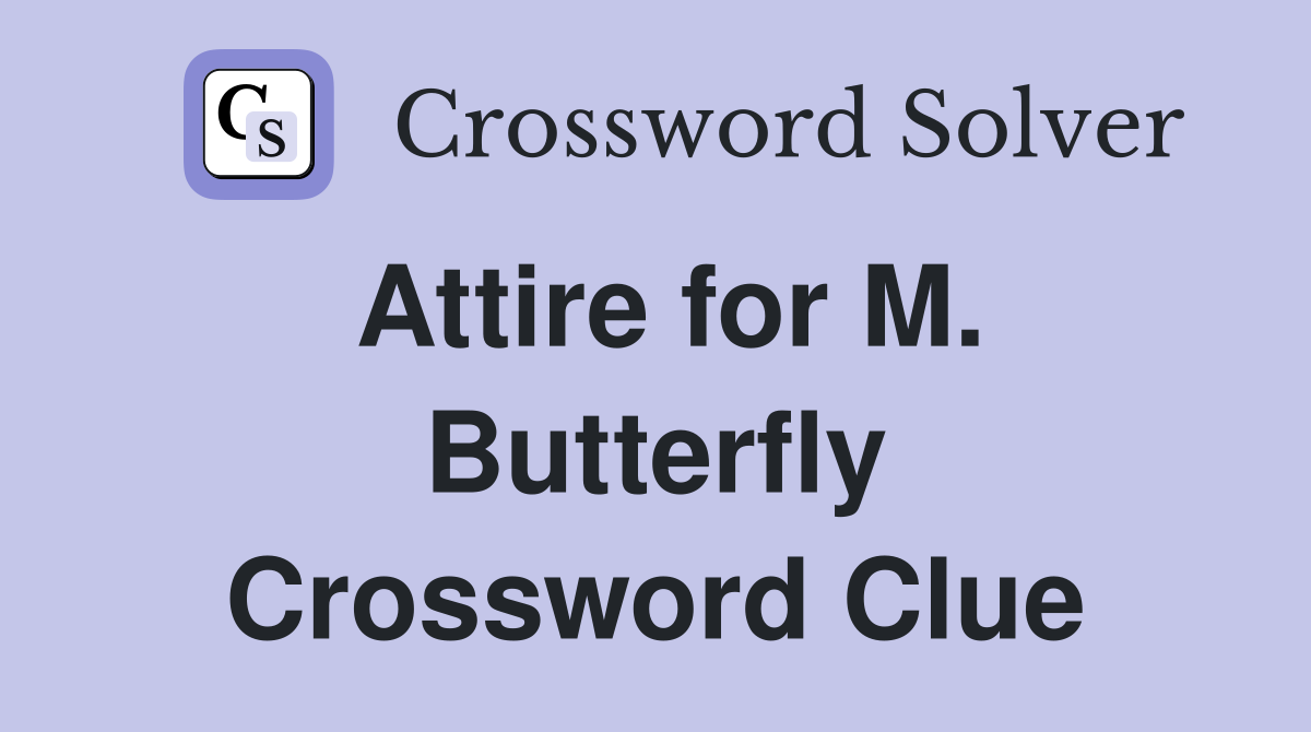 Attire for M. Butterfly Crossword Clue