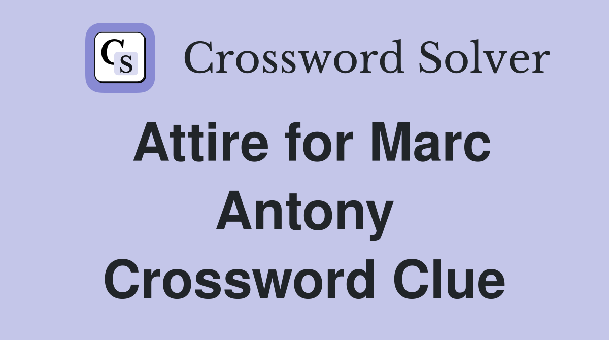Attire for Marc Antony Crossword Clue