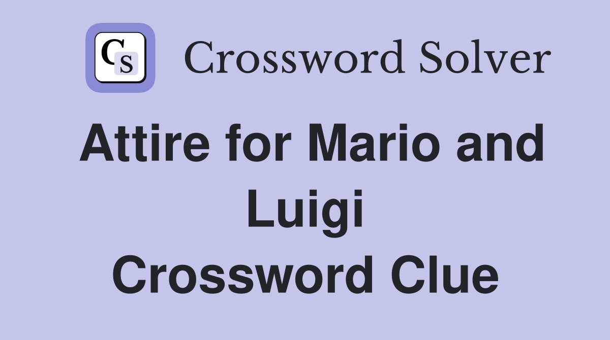 Attire for Mario and Luigi Crossword Clue