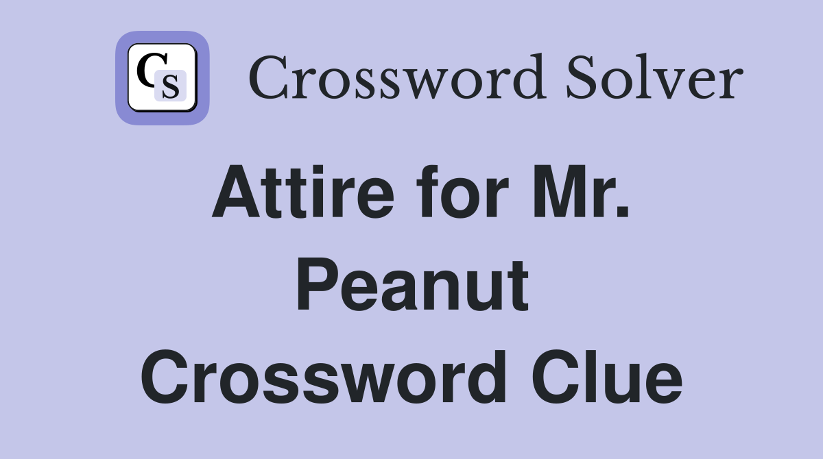 Attire for Mr. Peanut Crossword Clue